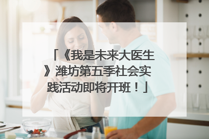 《我是未来大医生》潍坊第五季社会实践活动即将开班！