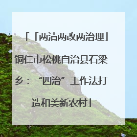 「两清两改两治理」铜仁市松桃自治县石梁乡：“四治”工作法打造和美新农村