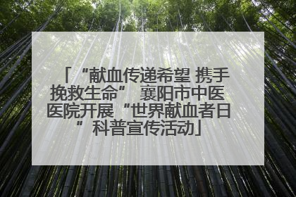 “献血传递希望 携手挽救生命” 襄阳市中医医院开展“世界献血者日”科普宣传活动