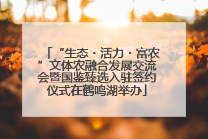 “生态・活力・富农”文体农融合发展交流会暨国鉴臻选入驻签约仪式在鹤鸣湖举办