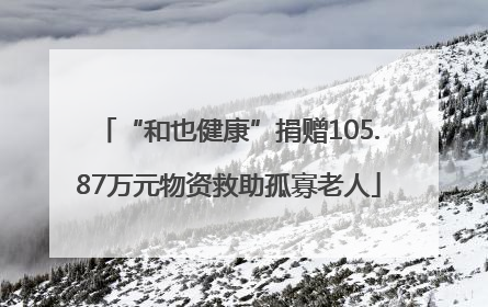 “和也健康”捐赠105.87万元物资救助孤寡老人