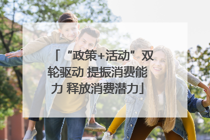 “政策+活动”双轮驱动 提振消费能力 释放消费潜力
