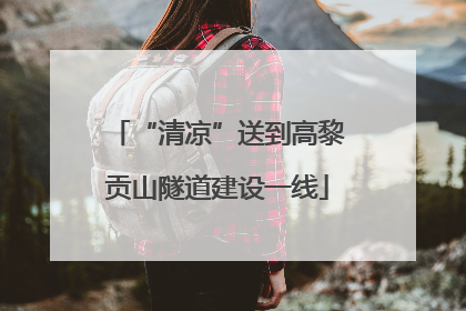 “清凉”送到高黎贡山隧道建设一线