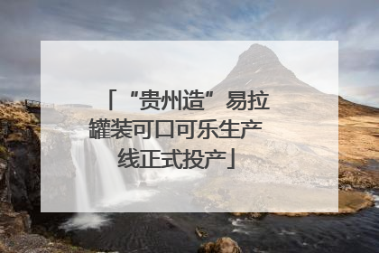“贵州造”易拉罐装可口可乐生产线正式投产