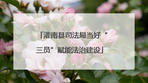 灌南县司法局当好“三员”赋能法治建设