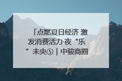 点燃夏日经济 激发消费活力·夜“乐”未央⑤｜中骏商圈：烟火与潮流共舞