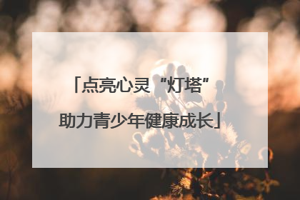 点亮心灵“灯塔” 助力青少年健康成长