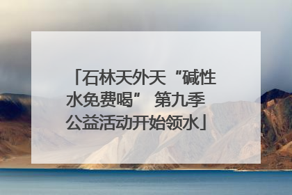 石林天外天“碱性水免费喝” 第九季公益活动开始领水