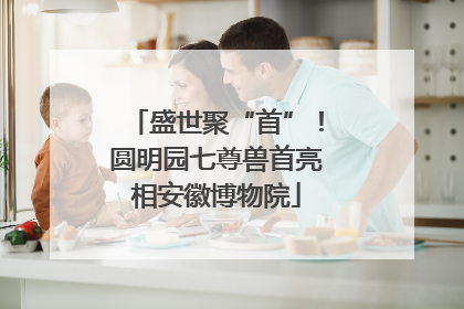 盛世聚“首”！圆明园七尊兽首亮相安徽博物院