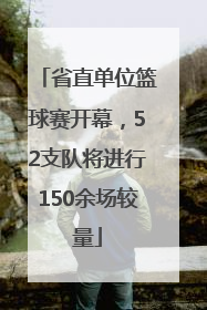 省直单位篮球赛开幕，52支队将进行150余场较量