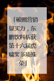破圈营销显实力，东鹏饮料斩获第十六届虎啸奖多项殊荣