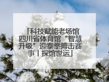 科技赋能老场馆 四川省体育馆“智慧升级”迎泰拳搏击赛事丨探馆世运