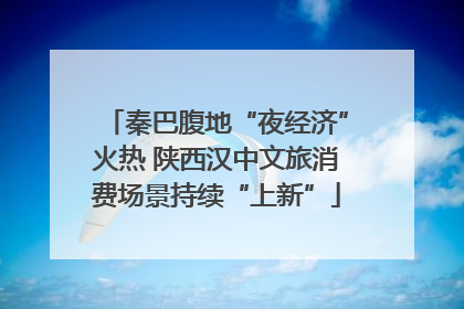 秦巴腹地“夜经济”火热 陕西汉中文旅消费场景持续“上新”