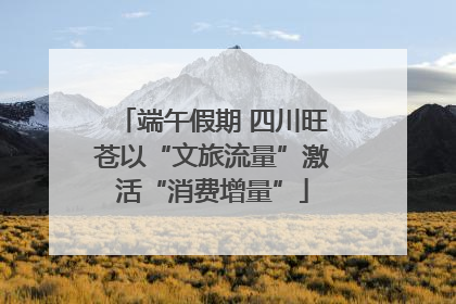 端午假期 四川旺苍以“文旅流量”激活“消费增量”