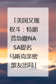 美国又现权斗：特朗普急撤NASA提名 马斯克亲密盟友出局