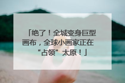 绝了！全城变身巨型画布，全球小画家正在“占领”太原！