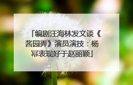 编剧汪海林发文谈《酱园弄》演员演技：杨幂表现好于赵丽颖