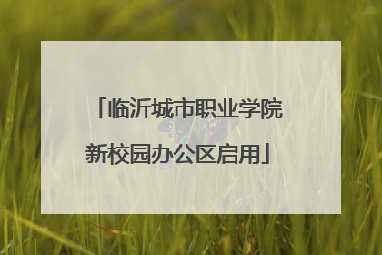 临沂城市职业学院新校园办公区启用