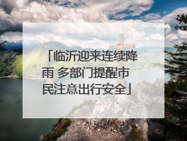 临沂迎来连续降雨 多部门提醒市民注意出行安全