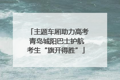 主题车厢助力高考 青岛城阳巴士护航考生“旗开得胜”