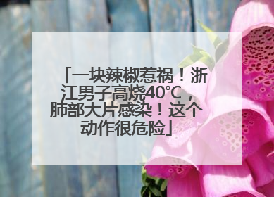 一块辣椒惹祸！浙江男子高烧40℃，肺部大片感染！这个动作很危险