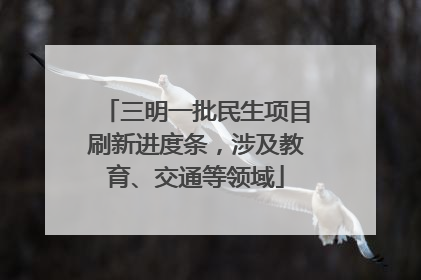 三明一批民生项目刷新进度条，涉及教育、交通等领域