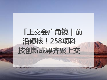 上交会广角镜｜前沿硬核！258项科技创新成果齐聚上交会高校展区