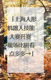 上海人形机器人技能大赛开赛 现场比拼看点多多→