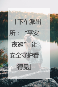 下车派出所：“平安夜巡” 让安全守护看得见