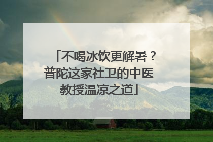 不喝冰饮更解暑？普陀这家社卫的中医教授温凉之道