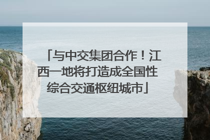 与中交集团合作！江西一地将打造成全国性综合交通枢纽城市