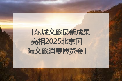 东城文旅最新成果亮相2025北京国际文旅消费博览会