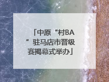 中原“村BA”驻马店市晋级赛揭幕式举办