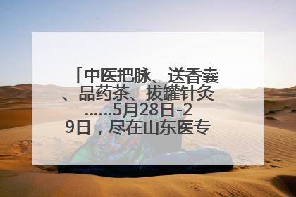 中医把脉、送香囊、品药茶、拔罐针灸……5月28日-29日，尽在山东医专附属医院中医夜市