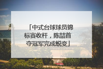 中式台球球员锦标赛收杆，陈喆首夺冠军完成蜕变