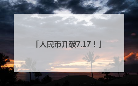 人民币升破7.17！
