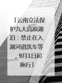 云南立法保护九大高原湖泊：禁止在入湖河道洗车等，9月1日起施行