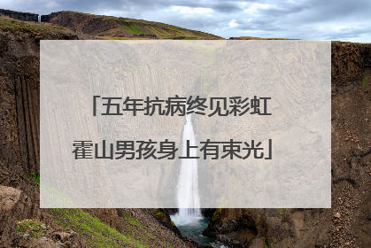 五年抗病终见彩虹 霍山男孩身上有束光