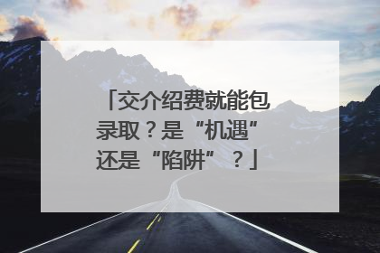 交介绍费就能包录取？是“机遇”还是“陷阱”？