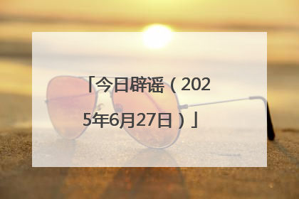 今日辟谣（2025年6月27日）