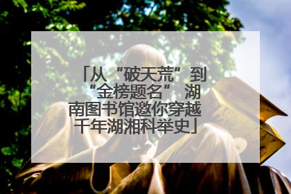 从“破天荒”到“金榜题名” 湖南图书馆邀你穿越千年湖湘科举史