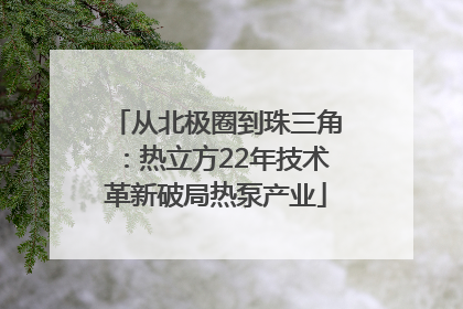 从北极圈到珠三角：热立方22年技术革新破局热泵产业