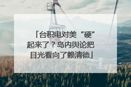 台积电对美“硬”起来了？岛内舆论把目光看向了赖清德