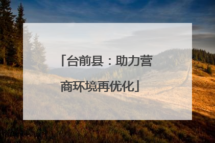 台前县：助力营商环境再优化