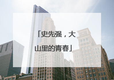 史先强，大山里的青春