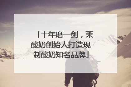十年磨一剑，茉酸奶创始人打造现制酸奶知名品牌