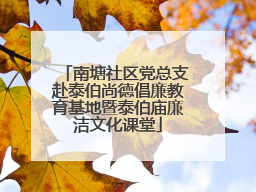 南塘社区党总支赴泰伯尚德倡廉教育基地暨泰伯庙廉洁文化课堂