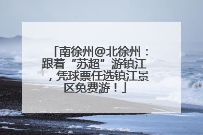 南徐州@北徐州：跟着“苏超”游镇江，凭球票任选镇江景区免费游！