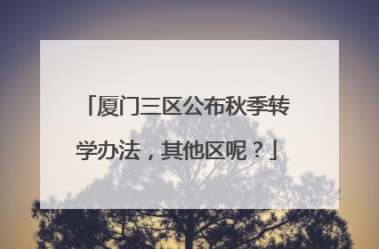 厦门三区公布秋季转学办法，其他区呢？
