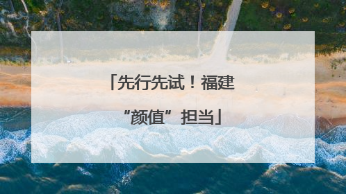 先行先试！福建“颜值”担当